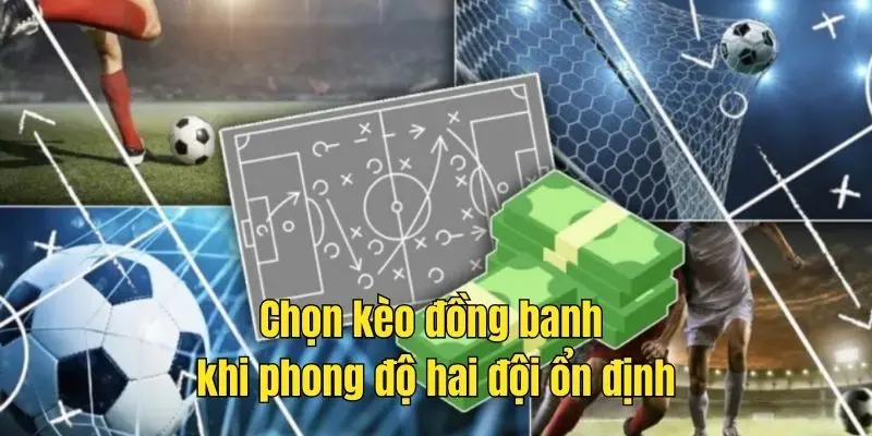 Chọn kèo đồng banh khi phong độ hai đội ổn định