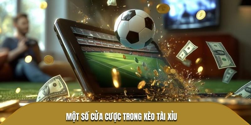 Một số cửa cược thông dụng trong kèo tài xỉu