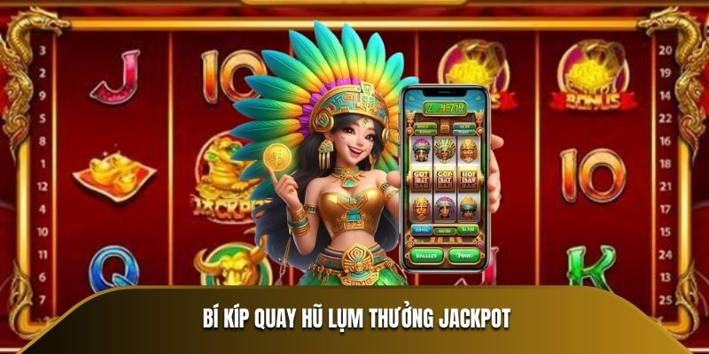 Bí kíp quay Hũ lụm thưởng Jackpot