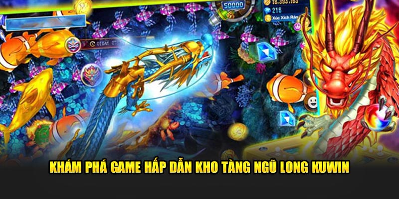 Khám phá game hấp dẫn kho tàng ngũ long Kuwin