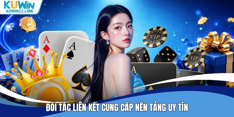 Đối tác liên kết cung cấp nền tảng uy tín