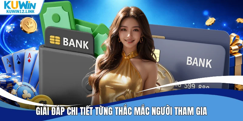 Giải đáp chi tiết từng thắc mắc người tham gia