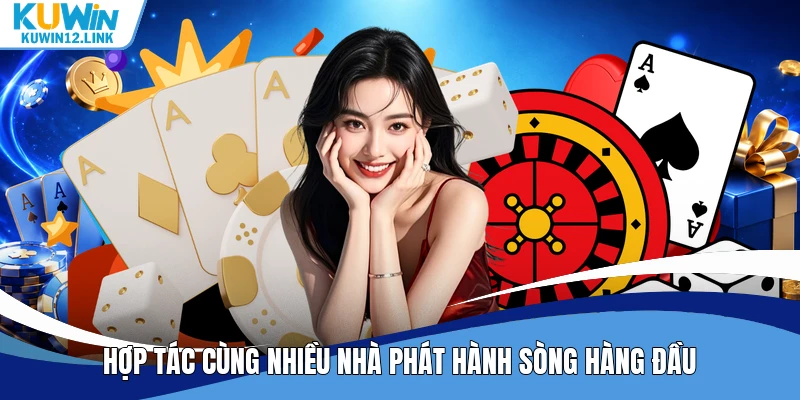 Hợp tác cùng nhiều nhà phát hành sòng hàng đầu