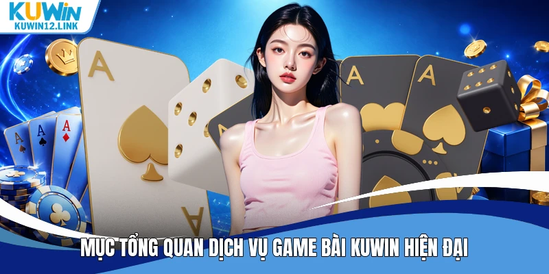 Mục tổng quan dịch vụ game bài Kuwin hiện đại