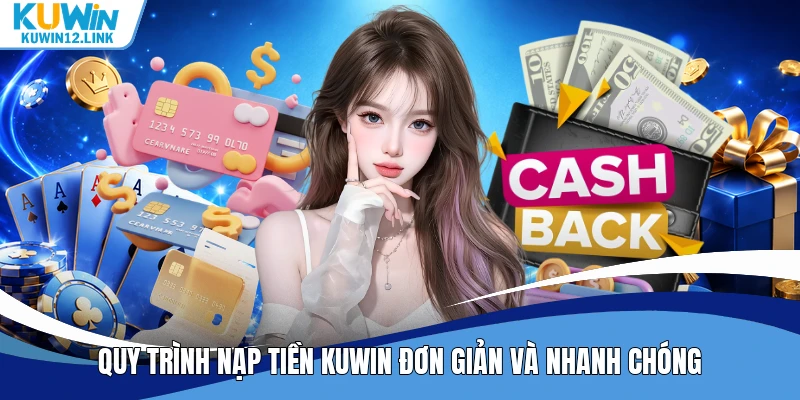 Quy trình nạp tiền Kuwin đơn giản và nhanh chóng