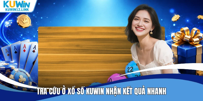 Tra cứu ở xổ số Kuwin nhận kết quả nhanh