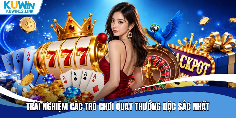 Trải nghiệm các trò chơi quay thưởng đặc sắc nhất